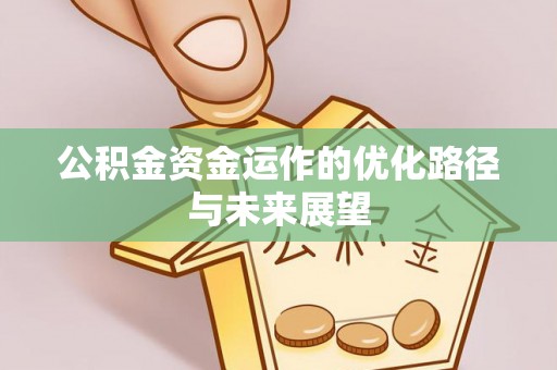 河源公积金资金运作的优化路径与未来展望