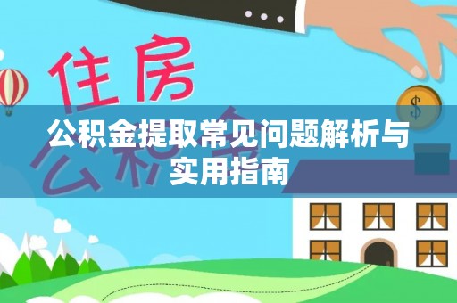 河源公积金提取常见问题解析与实用指南