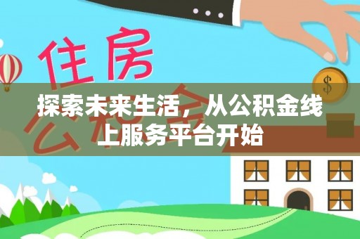 河源探索未来生活，从公积金线上服务平台开始