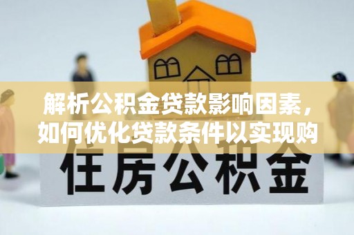 河源解析公积金贷款影响因素，如何优化贷款条件以实现购房梦想