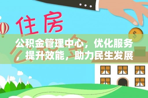 河源公积金管理中心，优化服务，提升效能，助力民生发展