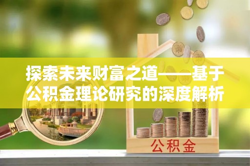 河源探索未来财富之道——基于公积金理论研究的深度解析