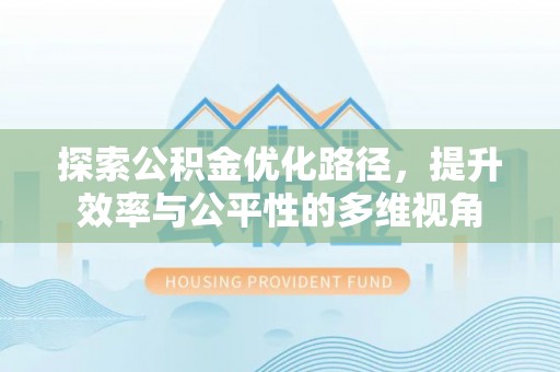 河源探索公积金优化路径，提升效率与公平性的多维视角