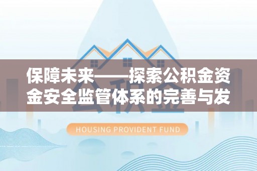 河源保障未来——探索公积金资金安全监管体系的完善与发展