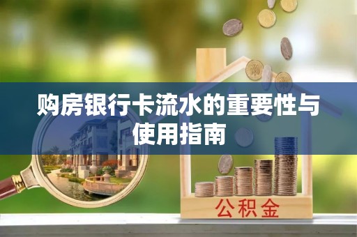 河源购房银行卡流水的重要性与使用指南
