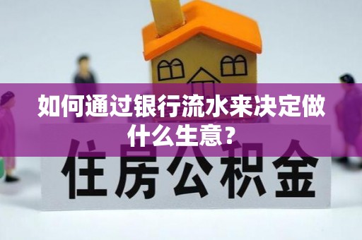 河源如何通过银行流水来决定做什么生意？