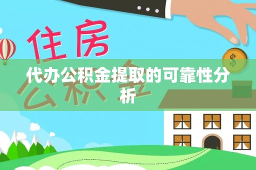 河源代办公积金提取的可靠性分析