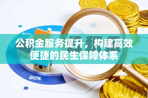 河源公积金服务提升，构建高效便捷的民生保障体系
