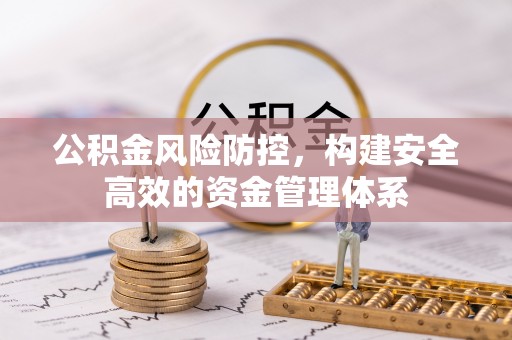 河源公积金风险防控，构建安全高效的资金管理体系