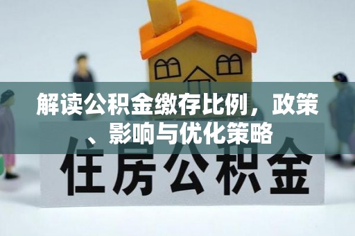 河源解读公积金缴存比例，政策、影响与优化策略