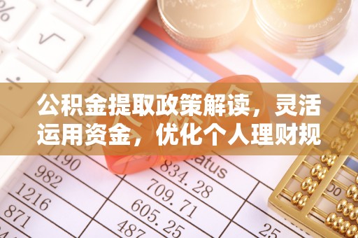 河源公积金提取政策解读，灵活运用资金，优化个人理财规划