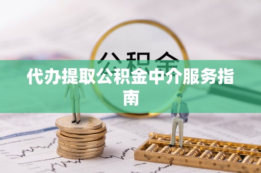 河源代办提取公积金中介服务指南