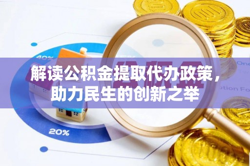 河源解读公积金提取代办政策，助力民生的创新之举