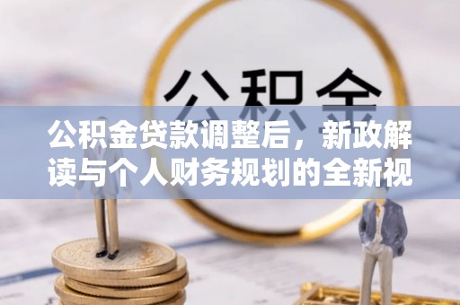 河源公积金贷款调整后，新政解读与个人财务规划的全新视角