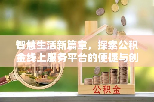 河源智慧生活新篇章，探索公积金线上服务平台的便捷与创新