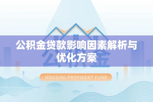 河源公积金贷款影响因素解析与优化方案