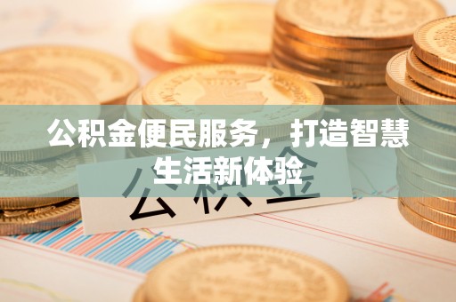 河源公积金便民服务，打造智慧生活新体验