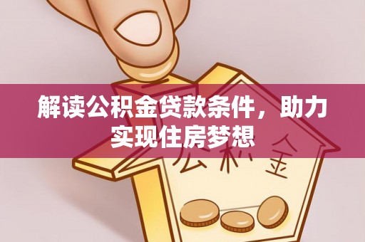 河源解读公积金贷款条件，助力实现住房梦想