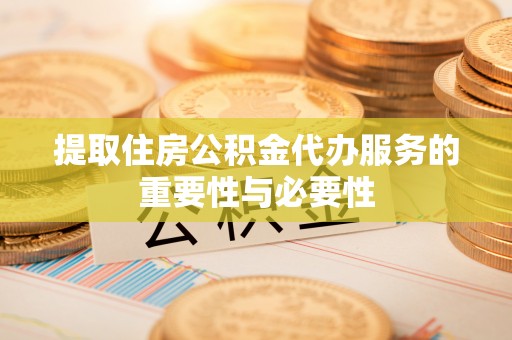 河源提取住房公积金代办服务的重要性与必要性