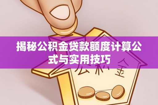 河源揭秘公积金贷款额度计算公式与实用技巧