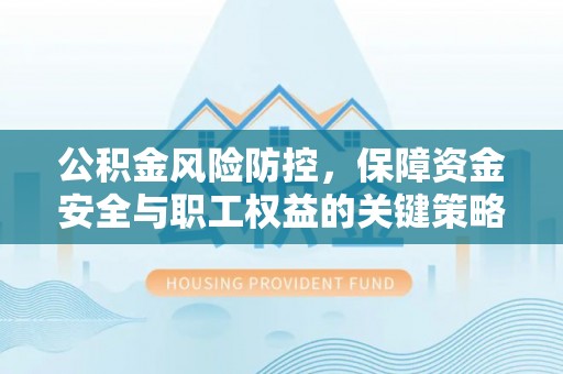 河源公积金风险防控，保障资金安全与职工权益的关键策略
