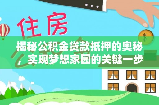 河源揭秘公积金贷款抵押的奥秘，实现梦想家园的关键一步