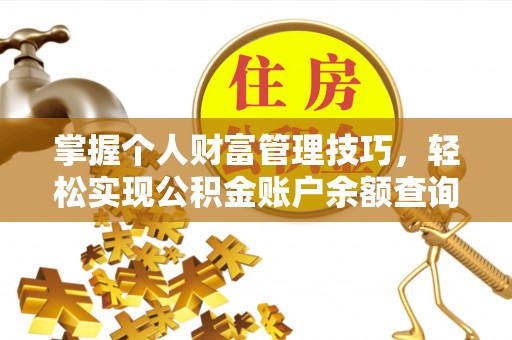 河源掌握个人财富管理技巧，轻松实现公积金账户余额查询与规划