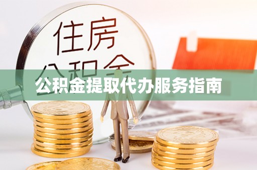 河源公积金提取代办服务指南
