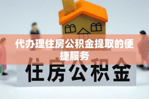 河源代办理住房公积金提取的便捷服务