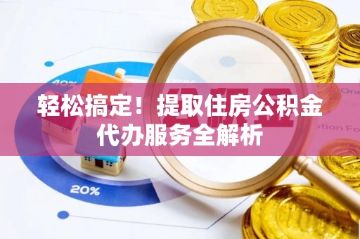 河源轻松搞定！提取住房公积金代办服务全解析