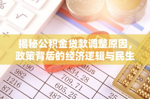 河源揭秘公积金贷款调整原因，政策背后的经济逻辑与民生考量