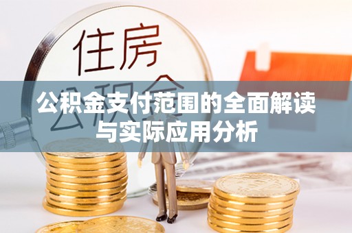 河源公积金支付范围的全面解读与实际应用分析