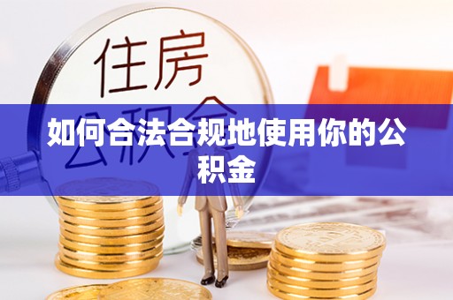 河源如何合法合规地使用你的公积金